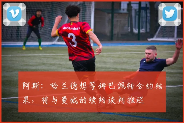 阿斯：哈兰德想等姆巴佩转会的结果，将与曼城的续约谈判推迟